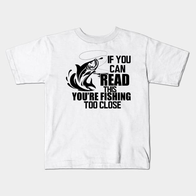 Fishing - If you can read this you're fishing too close Kids T-Shirt by KC Happy Shop